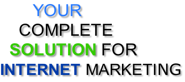 YOUR     COMPLETE   SOLUTION FOR  INTERNET MARKETING